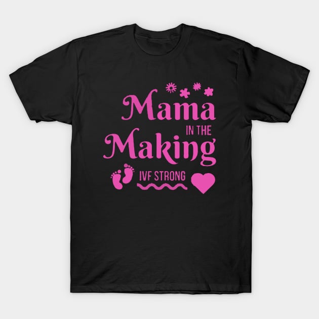 IVF STRONG MAMA IN THE MAKING! IVF TRANSFER DAY T-Shirt by Lolane